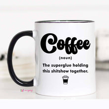 Load image into Gallery viewer, Coffee The Superglue Holding this shitshow together Mug
