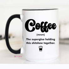 Load image into Gallery viewer, Coffee The Superglue Holding this shitshow together Mug
